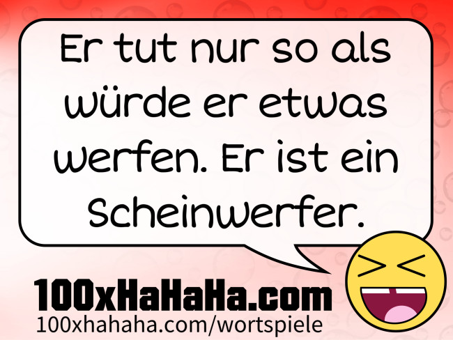 Er tut nur so als wuerde er etwas werfen. Er ist ein Scheinwerfer.