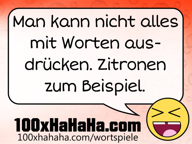 Man kann nicht alles mit Worten ausdruecken. Zitronen zum Beispiel