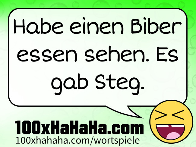 Habe einen Biber essen sehen. Es gab Steg.