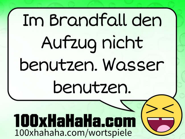 Im Brandfall den Aufzug nicht benutzen. Wasser benutzen.