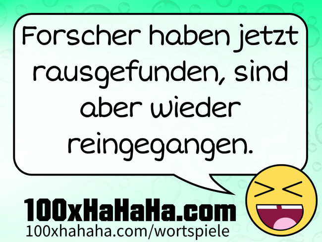 Forscher haben jetzt rausgefunden, sind aber wieder reingegangen.