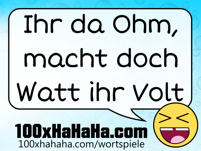 Ihr da Ohm, macht doch Watt ihr Volt