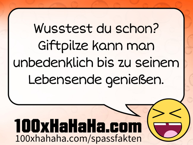 Wusstest du schon? Giftpilze kann man unbedenklich bis zu seinem Lebensende geniessen.