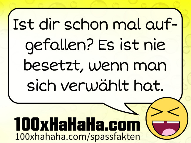 Ist dir schon mal aufgefallen? Es ist nie besetzt, wenn man sich verwaehlt hat