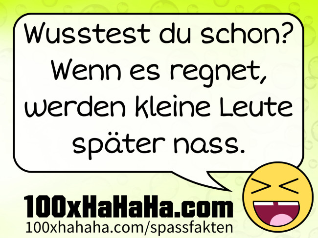 Wusstest du schon? Wenn es regnet, werden kleine Leute spaeter nass.