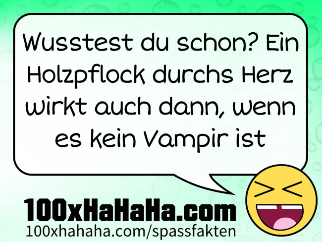 Wusstest du schon? Ein Holzpflock durchs Herz wirkt auch dann, wenn es kein Vampir ist