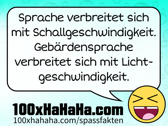 Sprache verbreitet sich mit Schallgeschwindigkeit. Gebärdensprache verbreitet sich mit Lichtgeschwindigkeit. Sprache verbreitet sich mit Schallgeschwindigkeit. Gebaerdensprache verbreitet sich mit Lichtgeschwindigkeit.
