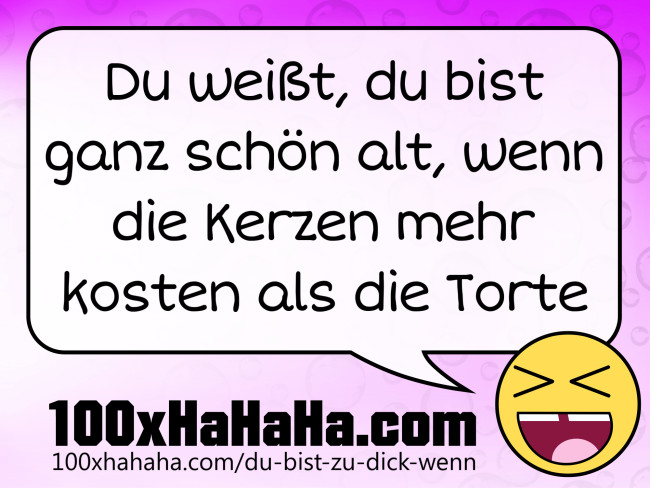 Du weisst, du bist ganz schoen alt, wenn die Kerzen mehr kosten als die Torte