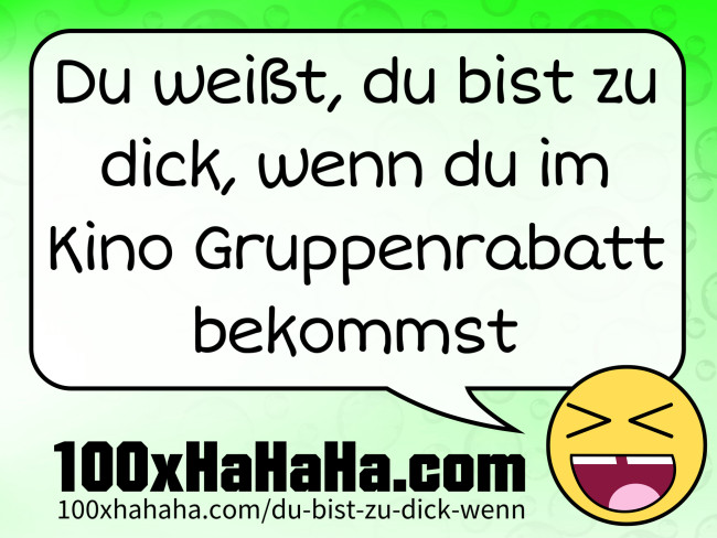 Du weisst, du bist zu dick, wenn du im Kino Gruppenrabatt bekommst