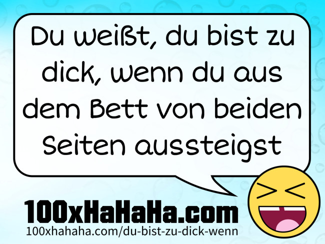 Du weisst, du bist zu dick, wenn du aus dem Bett von beiden Seiten aussteigst