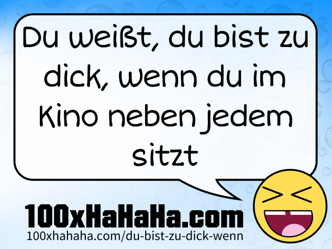Du weisst, du bist zu dick, wenn du im Kino neben jedem sitzt