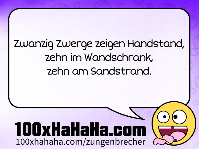 Zwanzig Zwerge zeigen Handstand, / zehn im Wandschrank, / zehn am Sandstrand.