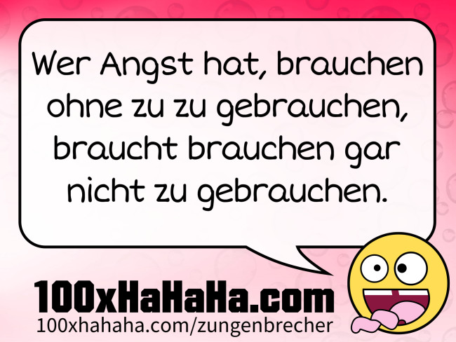 Wer Angst hat, brauchen ohne zu zu gebrauchen, braucht brauchen gar nicht zu gebrauchen