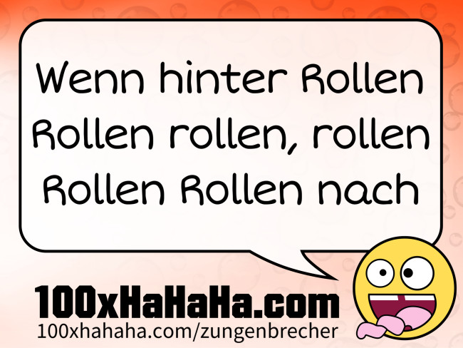 Wenn hinter Rollen Rollen rollen, rollen Rollen Rollen nach