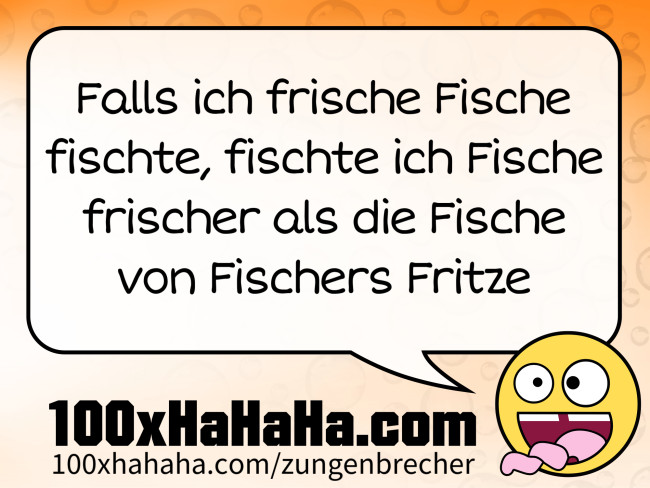 Falls ich frische Fische fischte, fischte ich Fische frischer als die Fische von Fischers Fritze