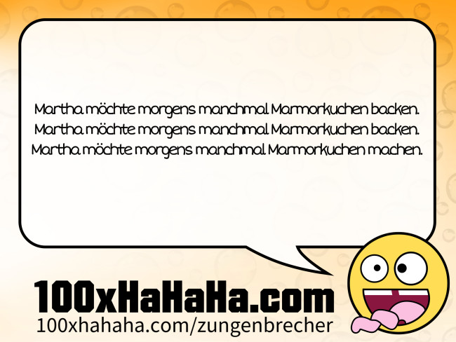 Martha möchte morgens manchmal Marmorkuchen backen. / Martha möchte morgens manchmal Marmorkuchen backen. / Martha möchte morgens manchmal Marmorkuchen machen. Martha moechte morgens manchmal Marmorkuchen backen. / Martha moechte morgens manchmal Marmorkuchen backen. / Martha moechte morgens manchmal Marmorkuchen machen.