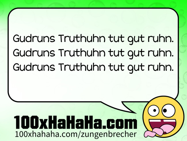 Gudruns Truthuhn tut gut ruhn. / Gudruns Truthuhn tut gut ruhn. / Gudruns Truthuhn tut gut ruhn.