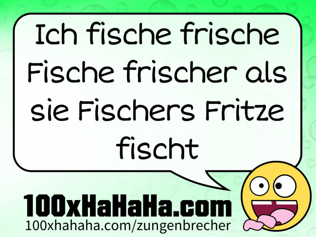 Ich fische frische Fische frischer als sie Fischers Fritze fischt