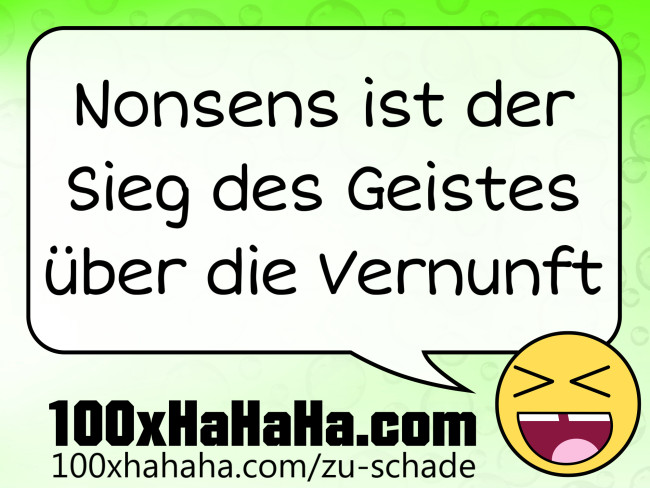 Nonsens ist der Sieg des Geistes ueber die Vernunft