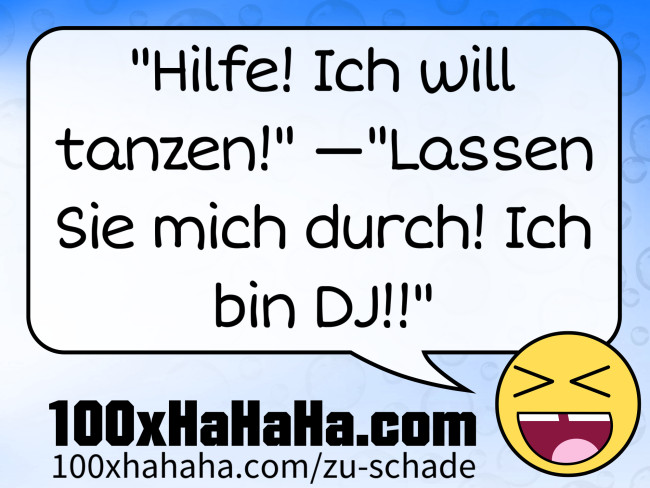 "Hilfe! Ich will tanzen!" —"Lassen Sie mich durch! Ich bin DJ!!"