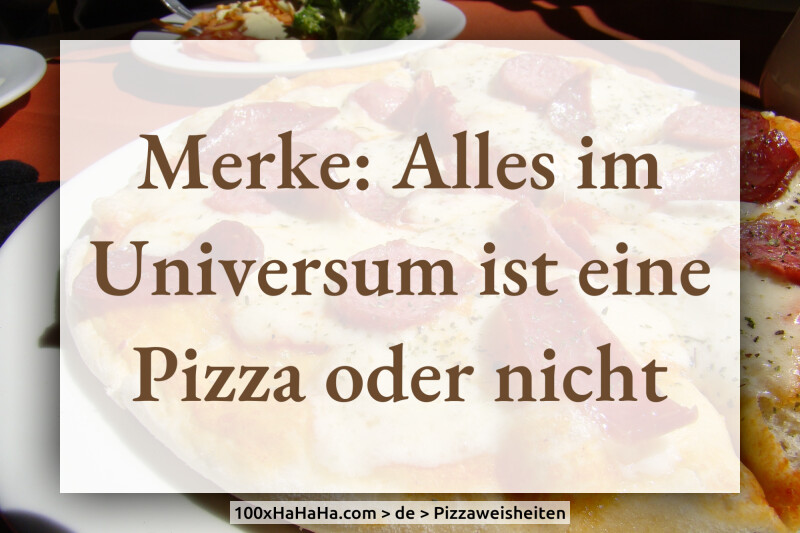 Merke: Alles im Universum ist eine Pizza oder nicht
