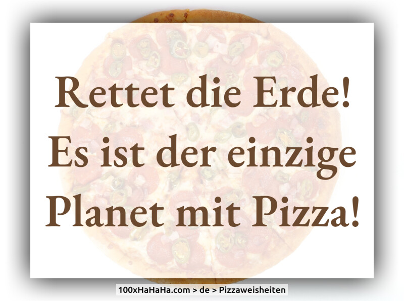 Rettet die Erde! Es ist der einzige Planet mit Pizza!
