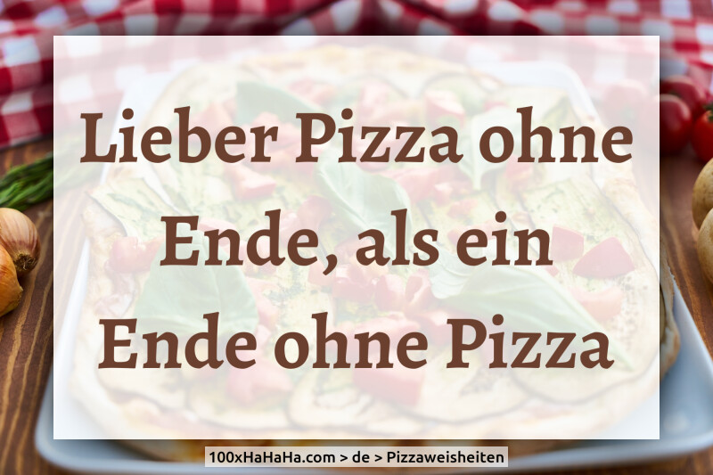 Lieber Pizza ohne Ende, als ein Ende ohne Pizza