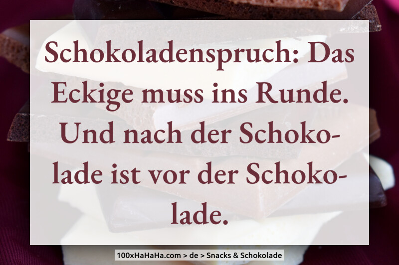 Schokoladenspruch: Das Eckige muss ins Runde. Und nach der Schokolade ist vor der Schokolade.