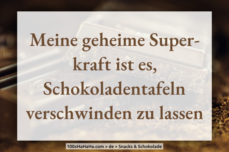 Meine geheime Superkraft ist es, Schokoladentafeln verschwinden zu lassen