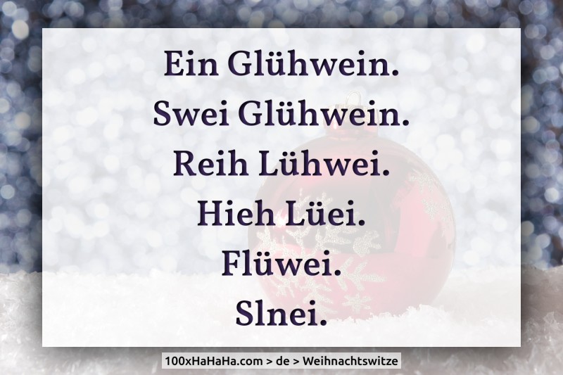 Ein Gluehwein. / Swei Gluehwein. / Reih Luehwei. / Hieh Lueei. / Fluewei. / Slnei.