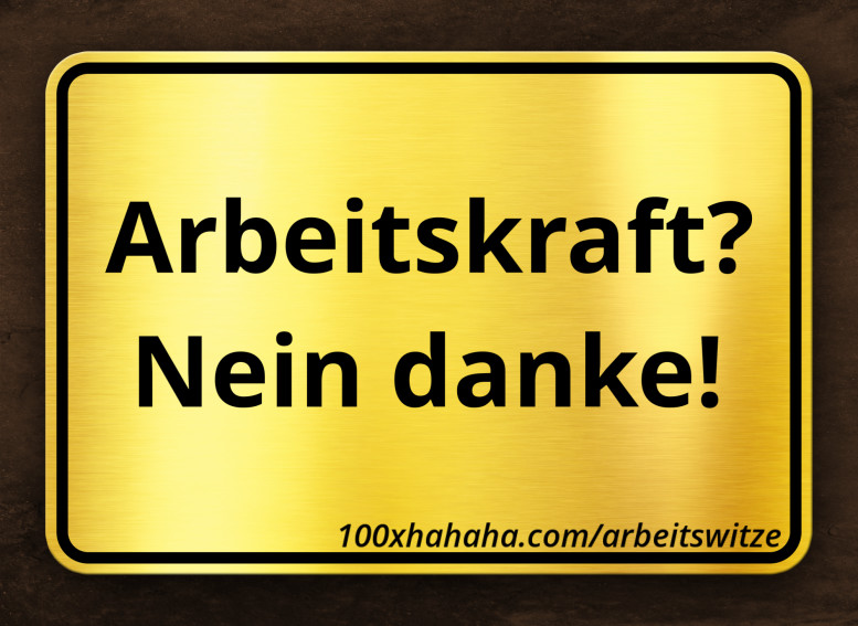Arbeitskraft? Nein danke!