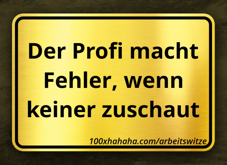 Der Profi macht Fehler, wenn keiner zuschaut