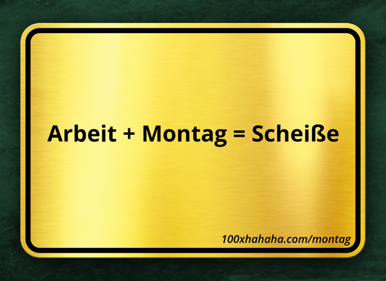 Arbeit + Montag = Scheisse