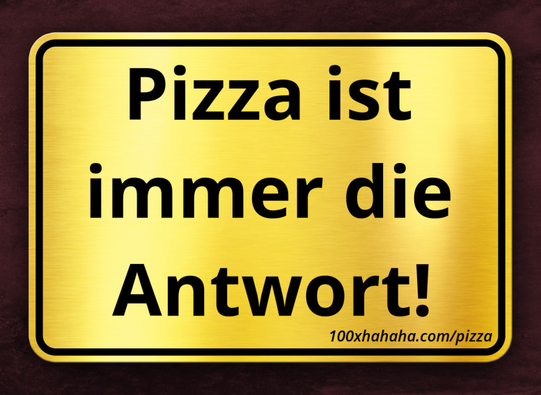 Pizza ist immer die Antwort!