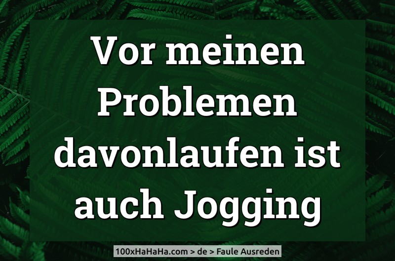 Vor meinen Problemen davonlaufen ist auch Jogging
