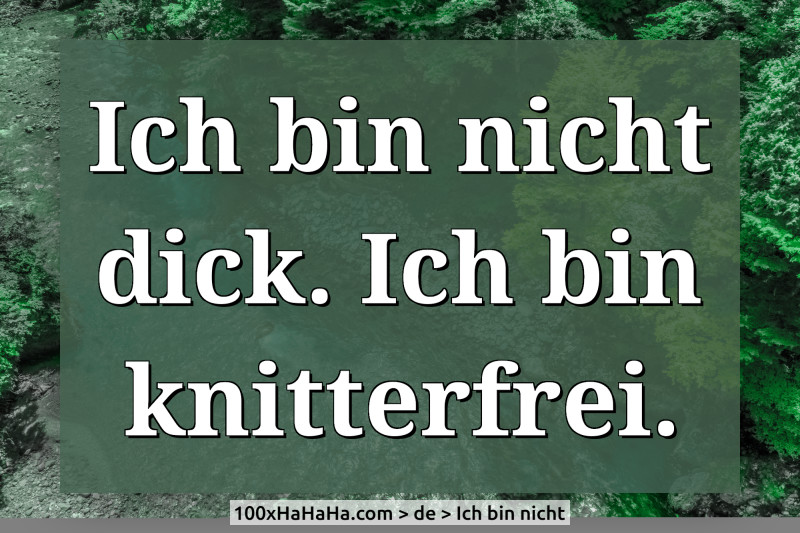 Ich bin nicht dick. Ich bin knitterfrei.