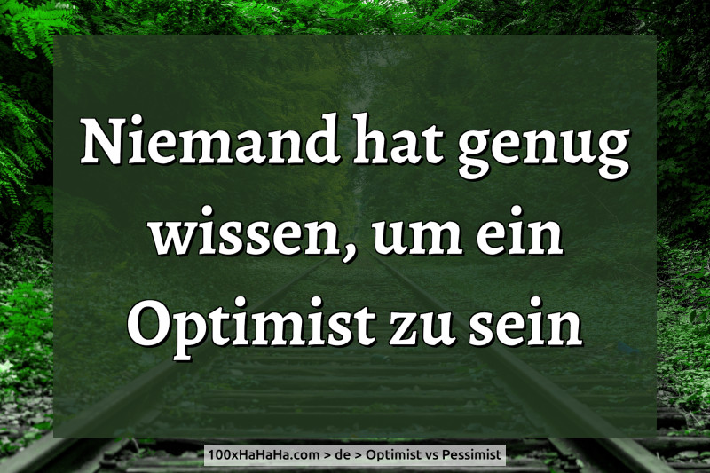 Niemand hat genug wissen, um ein Optimist zu sein