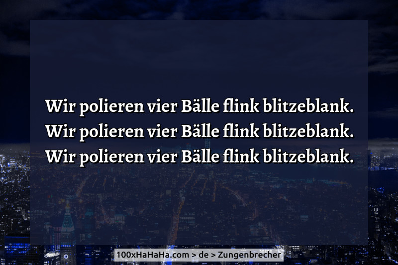 Wir polieren vier Baelle flink blitzeblank. / Wir polieren vier Baelle flink blitzeblank. / Wir polieren vier Baelle flink blitzeblank.