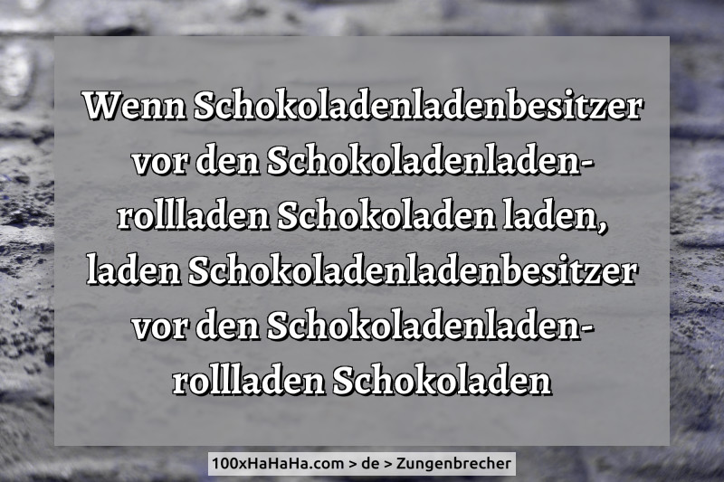 Wenn Schokoladenladenbesitzer vor den Schokoladenladenrollladen Schokoladen laden, laden Schokoladenladenbesitzer vor den Schokoladenladenrollladen Schokoladen