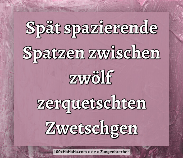 Spaet spazierende Spatzen zwischen zwoelf zerquetschten Zwetschgen