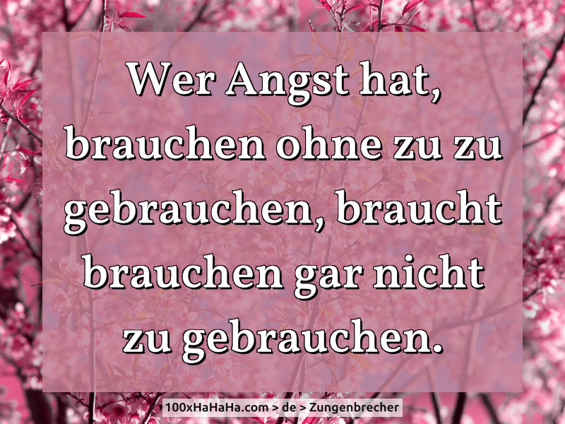 Wer Angst hat, brauchen ohne zu zu gebrauchen, braucht brauchen gar nicht zu gebrauchen