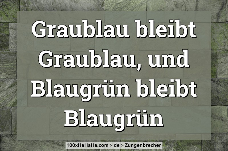Graublau bleibt Graublau, und Blaugruen bleibt Blaugruen