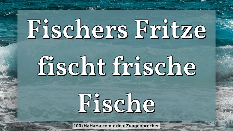 Fischers Fritze fischt frische Fische