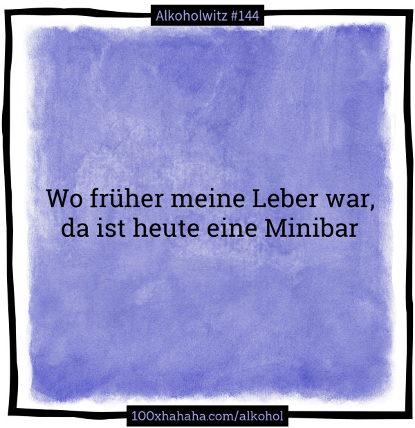Wo frueher meine Leber war, / da ist heute eine Minibar