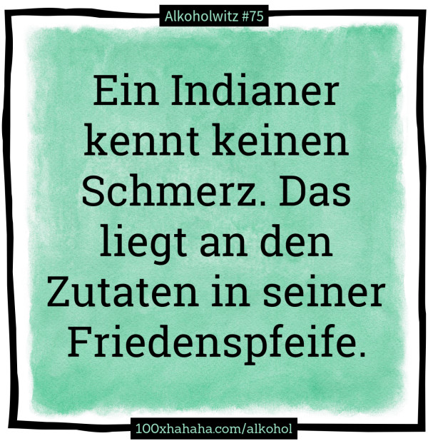 Ein Indianer kennt keinen Schmerz. Das liegt an den Zutaten in seiner Friedenspfeife.