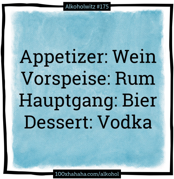 Appetizer: Wein / Vorspeise: Rum / Hauptgang: Bier / Dessert: Vodka
