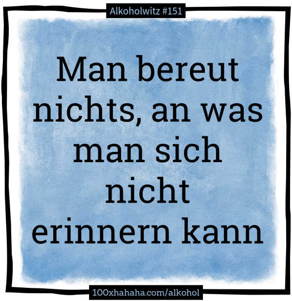 Man bereut nichts, an was man sich nicht erinnern kann