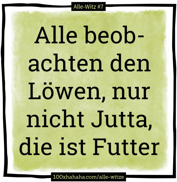 Alle beobachten den Loewen, nur nicht Jutta, die ist Futter