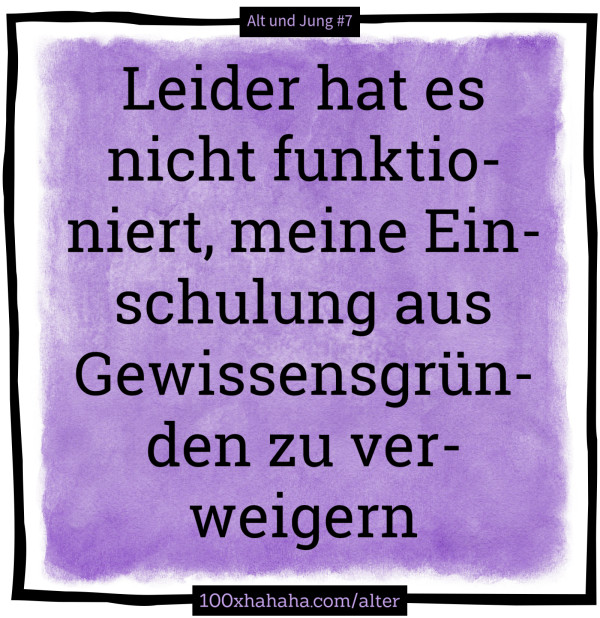 Leider hat es nicht funktioniert, meine Einschulung aus Gewissensgruenden zu verweigern