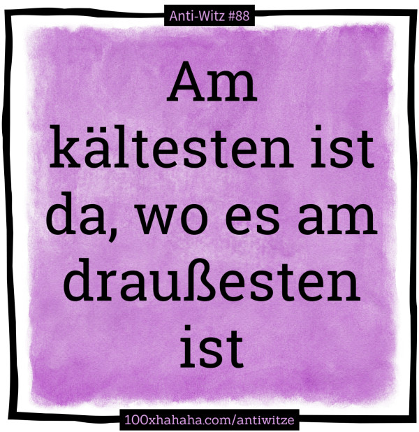 Am kaeltesten ist da, wo es am draussesten ist